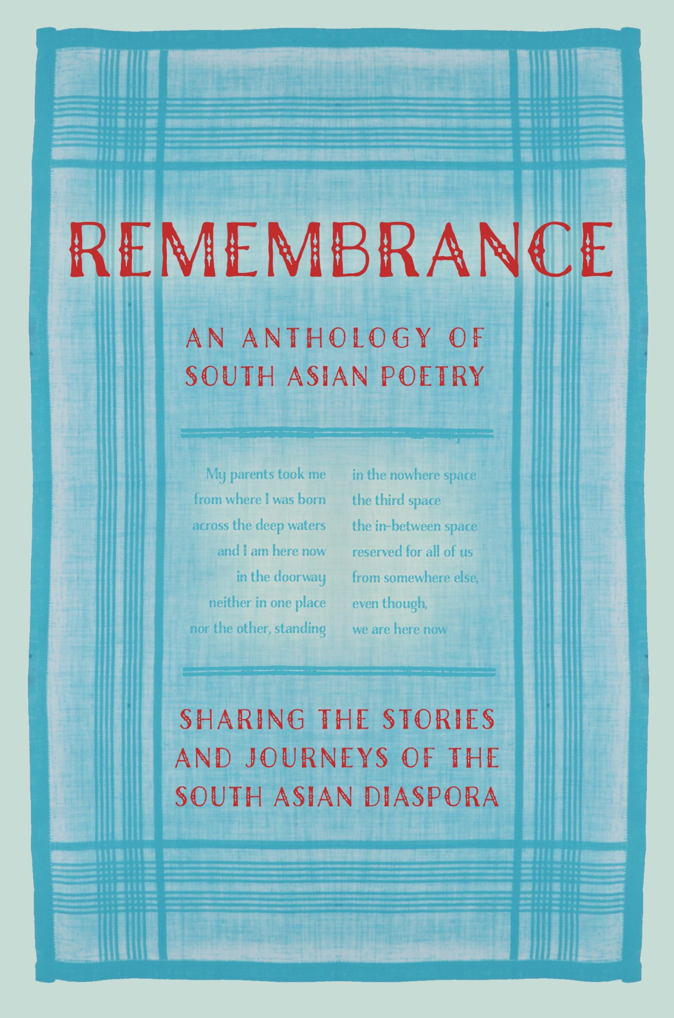 this light blue book cover in red writing states ' Remembrance: an anthology of South Asian poetry sharing the stores and journeys of the South Asian Diaspora'